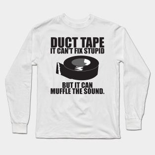 Duct tape can't fix stupid.. Long Sleeve T-Shirt